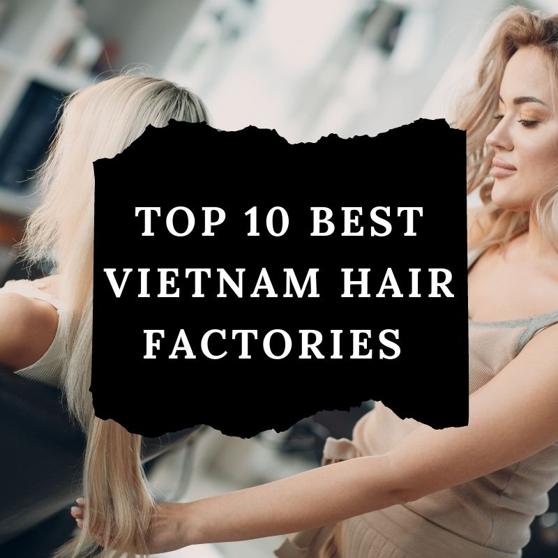 Top 10 vietnam hair factories