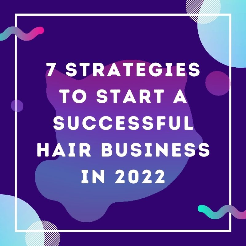 7 strategies to start a successful hair business in 2022
