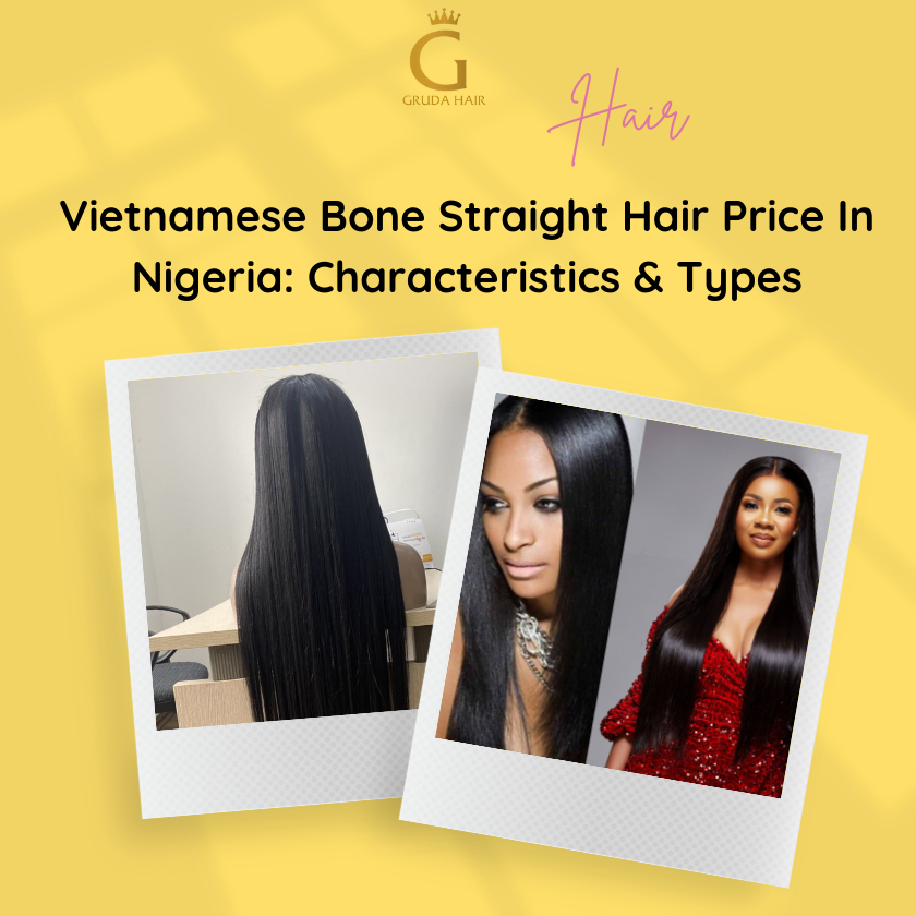Vietnamese Bone Straight Hair Price In Nigeria: Characteristics & Types