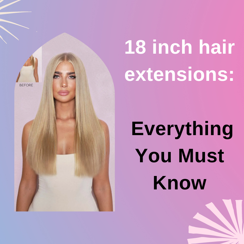 18 Inch Hair Extensions Everything You Must Know
