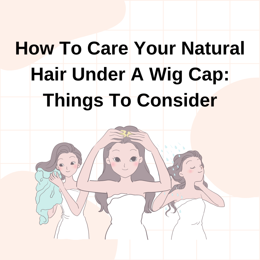 How To Care Your Natural Hair Under A Wig Cap