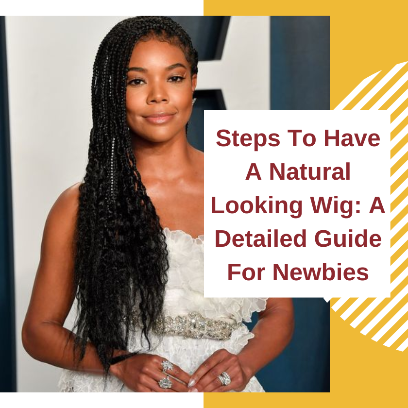 Steps To Have A Natural Looking Wig A Detailed Guide For Newbies